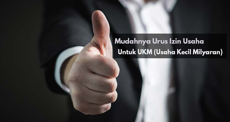 Mudahnya-Urus-Izin-Usaha-Bagi-UKM-(Usaha-Kecil-Milyaran)